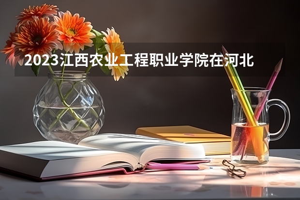 2023江西农业工程职业学院在河北高考专业招生计划人数