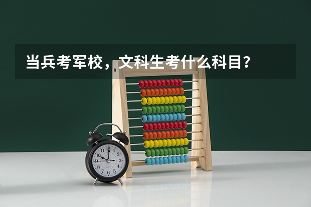 当兵考军校，文科生考什么科目？