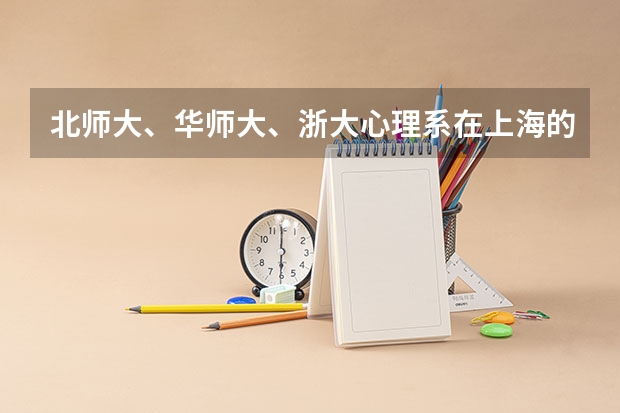 北师大、华师大、浙大心理系在上海的最近几年分数线 华师大分数线