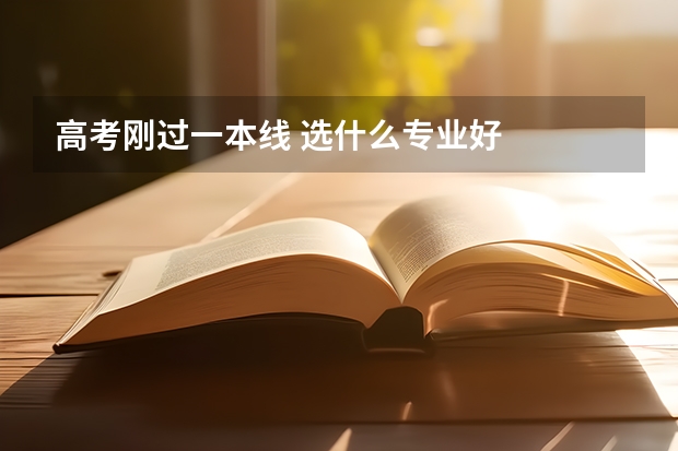 高考刚过一本线 选什么专业好
