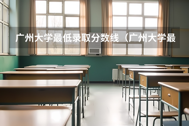 广州大学最低录取分数线（广州大学最低录取分数线？）