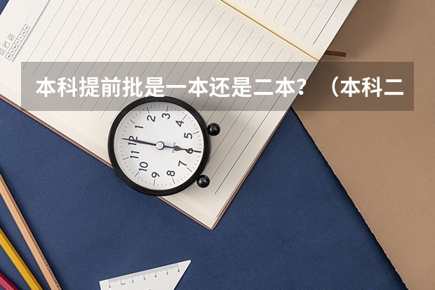 本科提前批是一本还是二本？（本科二批投档线）
