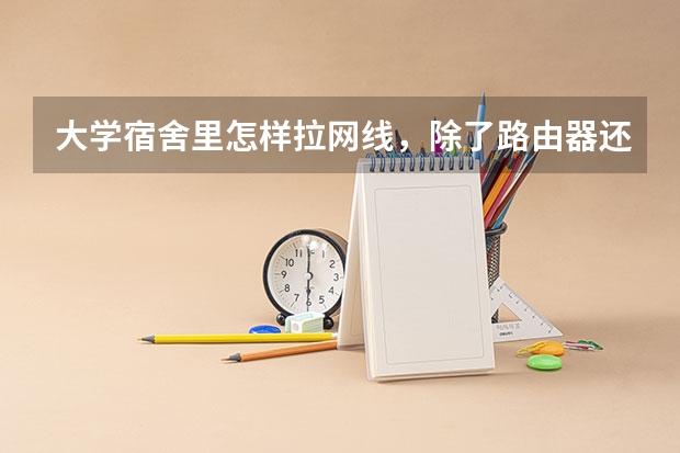 大学宿舍里怎样拉网线，除了路由器还需要什么？