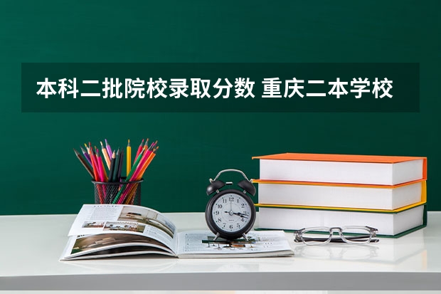 本科二批院校录取分数 重庆二本学校排名及分数线