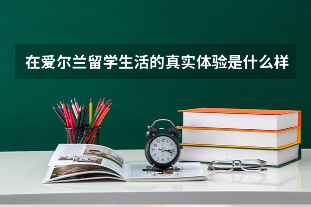 在爱尔兰留学生活的真实体验是什么样的？