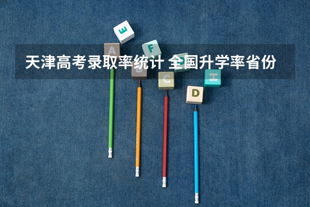 天津高考录取率统计 全国升学率省份排名