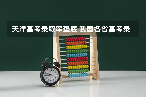 天津高考录取率垫底 我国各省高考录取率排名