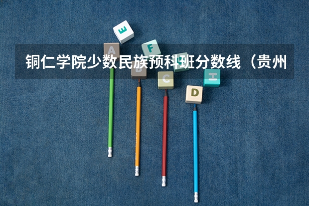 铜仁学院少数民族预科班分数线（贵州师范学院少数民族预科班分数线）