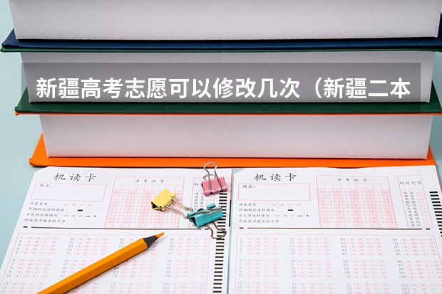 新疆高考志愿可以修改几次（新疆二本征集志愿投档线）