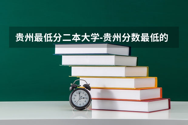 贵州最低分二本大学-贵州分数最低的本科大学公办（文理科） 急!我是一名湖南应届高考生，今年考了535，请推荐一些二本大学最好是湖南，外省也不排斥。谢谢啊！