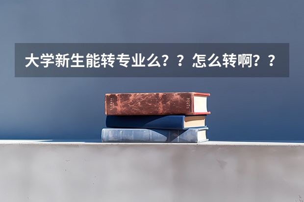 大学新生能转专业么？？怎么转啊？？