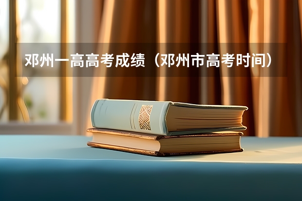 邓州一高高考成绩（邓州市高考时间）