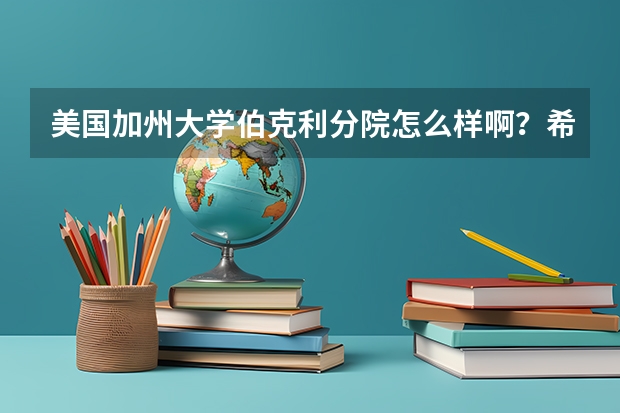 美国加州大学伯克利分院怎么样啊？希望能够具体介绍一下哦~~~~~