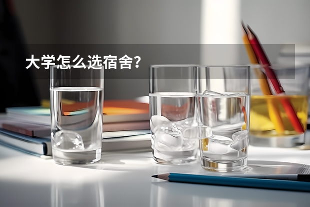 大学怎么选宿舍？