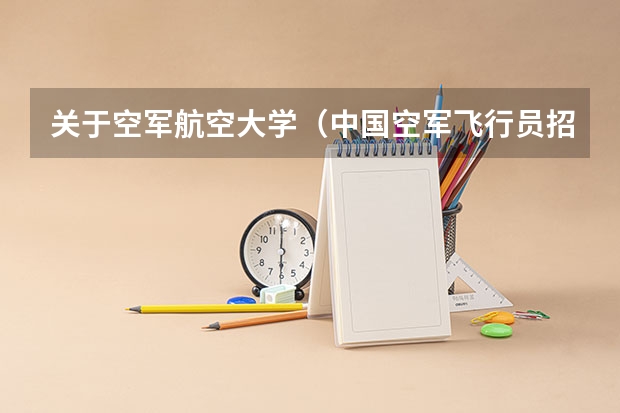 关于空军航空大学(中国空军飞行员招收有关问题)