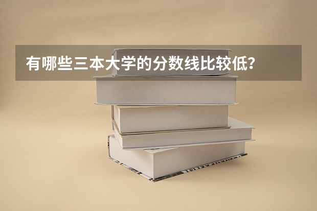 有哪些三本大学的分数线比较低?
