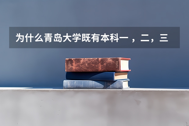 为什么青岛大学既有本科一 ，二，三批 又有专科一批 二批呢？青岛大学的专科怎么样？