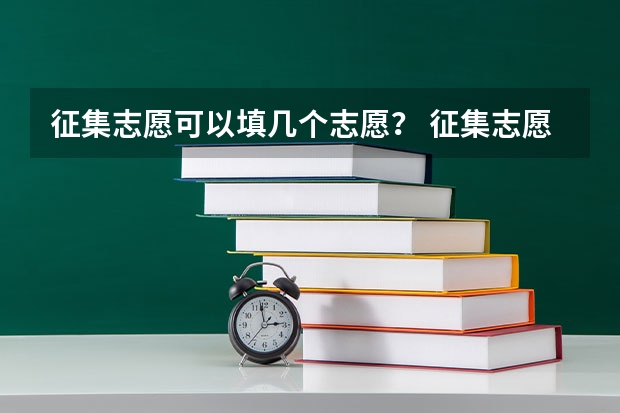 征集志愿可以填几个志愿？ 征集志愿可报几个学校和专业？