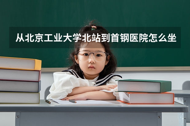 从北京工业大学北站到首钢医院怎么坐公交车,最快需要