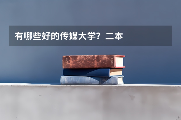 有哪些好的传媒大学?二本
