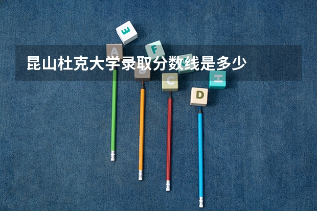 昆山杜克大学录取分数线是多少