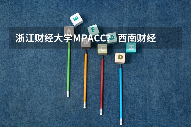 浙江财经大学MPACC？ 西南财经大学mpacc好考吗？