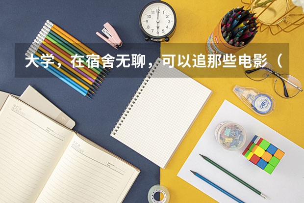 大学，在宿舍无聊，可以追那些电影（大连理工大学附属高级中学的办学条件）