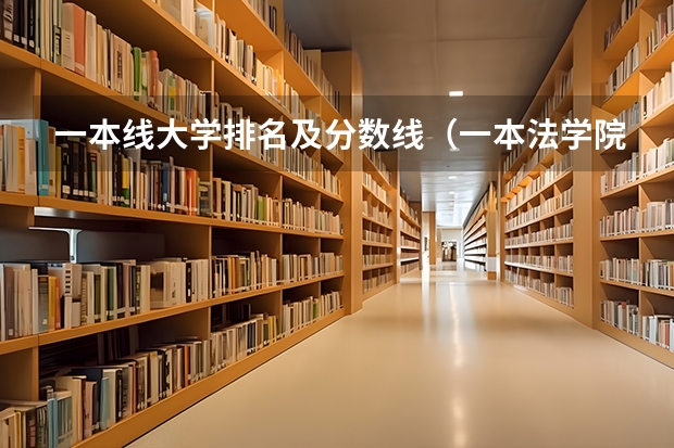 一本线大学排名及分数线（一本法学院录取分数线）