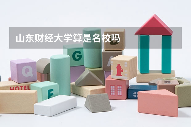 山东财经大学算是名校吗