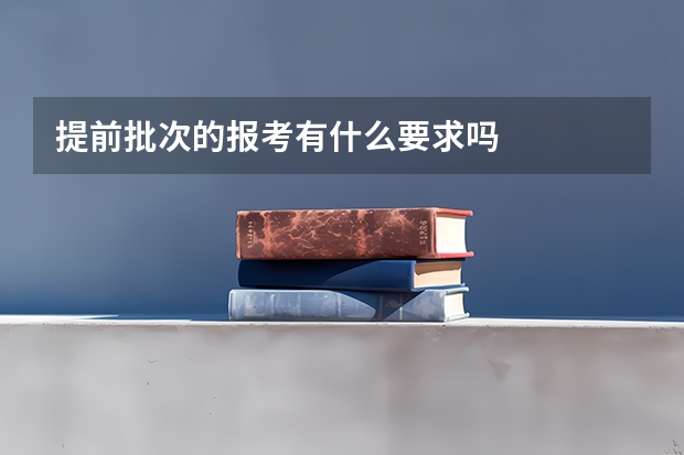 提前批次的报考有什么要求吗
