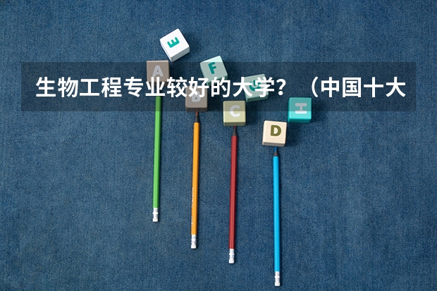 生物工程专业较好的大学？（中国十大消防水泵厂家）