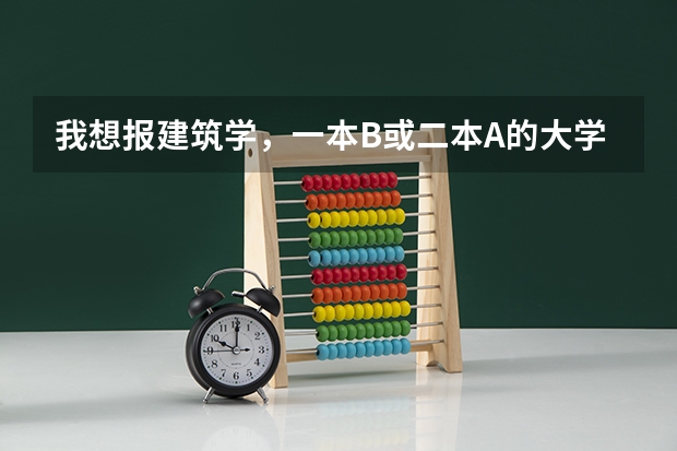 我想报建筑学，一本B或二本A的大学都行，排名是多少