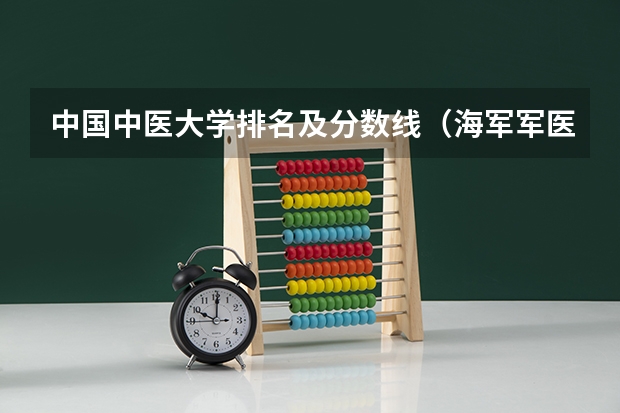 中国中医大学排名及分数线（海军军医大学录取分数线2023）