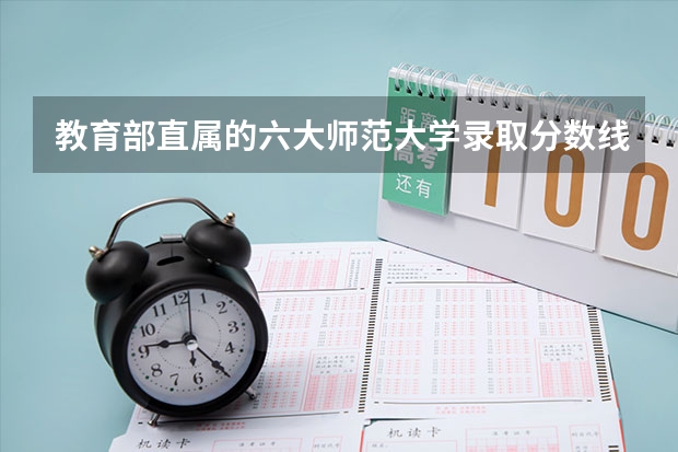 教育部直属的六大师范大学录取分数线（江苏师范大学专业排名及分数线）