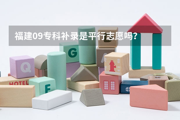 福建09专科补录是平行志愿吗？