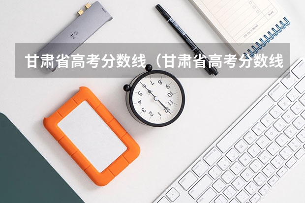 甘肃省高考分数线（甘肃省高考分数线）