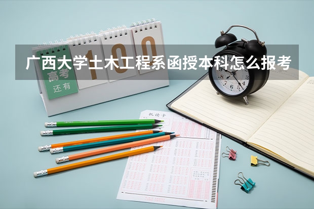 广西大学土木工程系函授本科怎么报考？