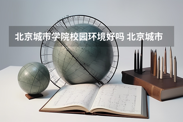 北京城市学院校园环境好吗 北京城市学院学费贵不贵
