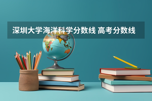 深圳大学海洋科学分数线 高考分数线查询,辽宁高考考生进