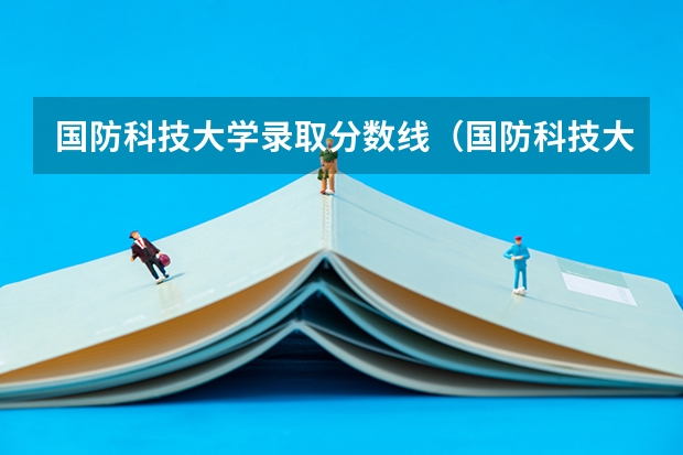 国防科技大学录取分数线（国防科技大学录取分数线2023广西）