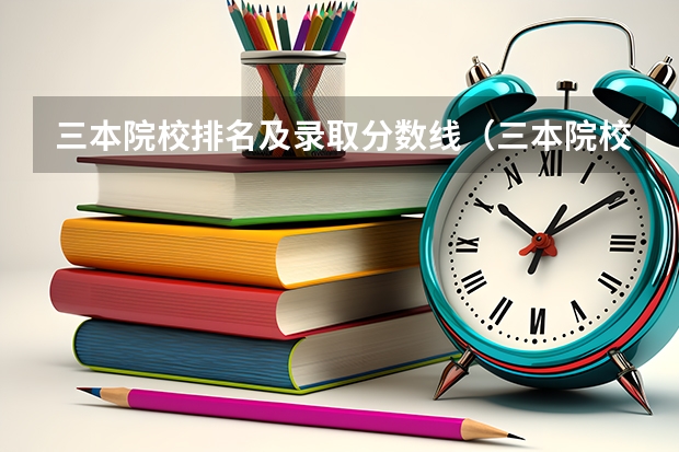三本院校排名及录取分数线（三本院校排名）