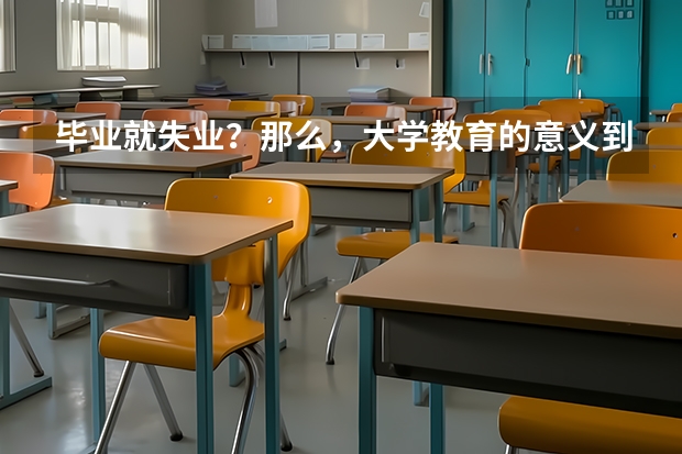 毕业就失业？那么，大学教育的意义到底在哪里？