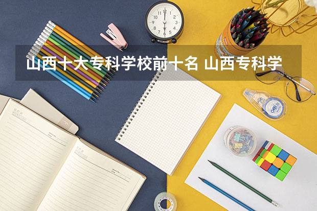 山西十大专科学校前十名 山西专科学校排名