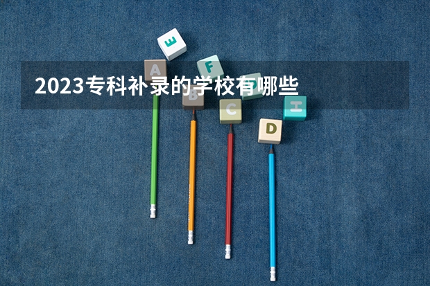 2023专科补录的学校有哪些
