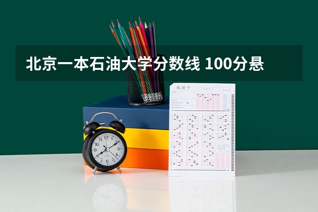 北京一本石油大学分数线 100分悬赏！北京一本大学的情况。