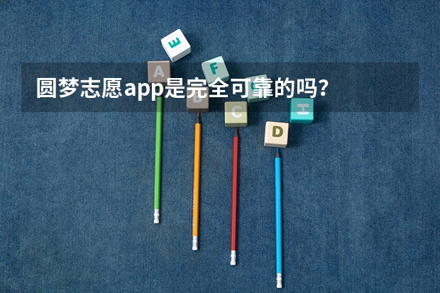 圆梦志愿app是完全可靠的吗？