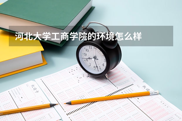 河北大学工商学院的环境怎么样