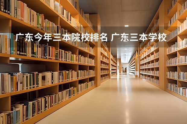 广东今年三本院校排名 广东三本学校那些好~~烦啊