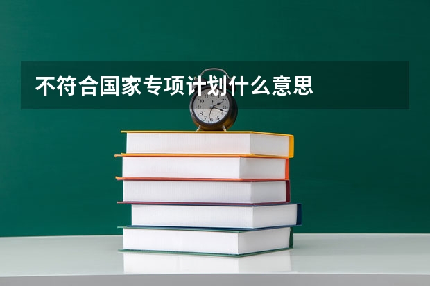 不符合国家专项计划什么意思