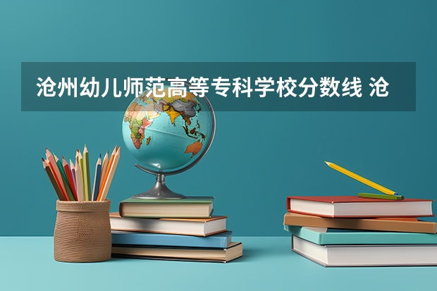 沧州幼儿师范高等专科学校分数线 沧州医学高等专科学校分数线